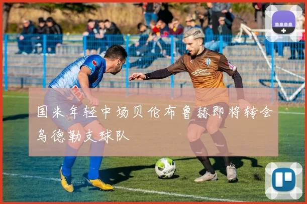 国米年轻中场贝伦布鲁赫即将转会乌德勒支球队