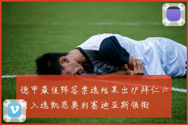 德甲最佳阵容票选结果出炉拜仁六将入选凯恩奥利塞迪亚斯领衔